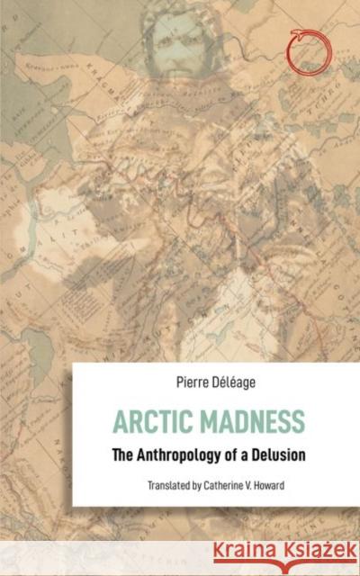 Arctic Madness: The Anthropology of a Delusion Déléage, Pierre 9781912808274 HAU Society Of Ethnographic Theory