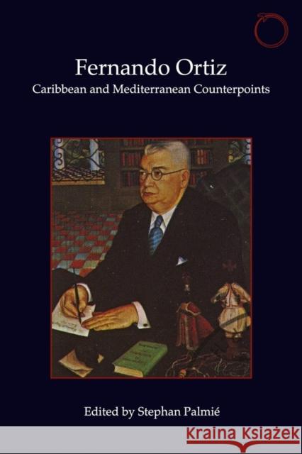 Fernando Ortiz: Caribbean and Mediterranean Counterpoints Palmié, Stephan 9781912808922