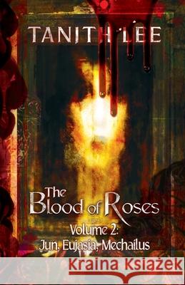 The Blood of Roses Volume 2: Jun, Eujasia, Mechailus Tanith Lee 9781912815081 Immanion Press