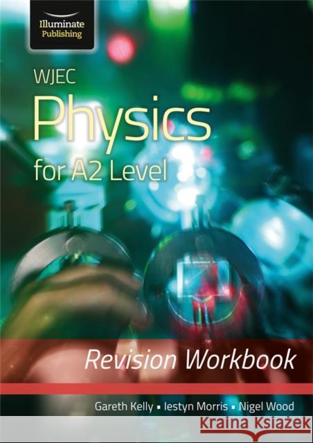 WJEC Physics for A2 Level - Revision Workbook Nigel Wood 9781912820641