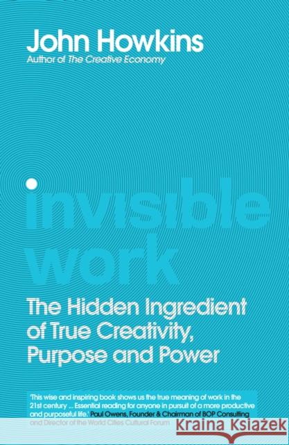 Invisible Work: The Hidden Ingredient of True Creativity, Purpose and Power John Howkins 9781912836031