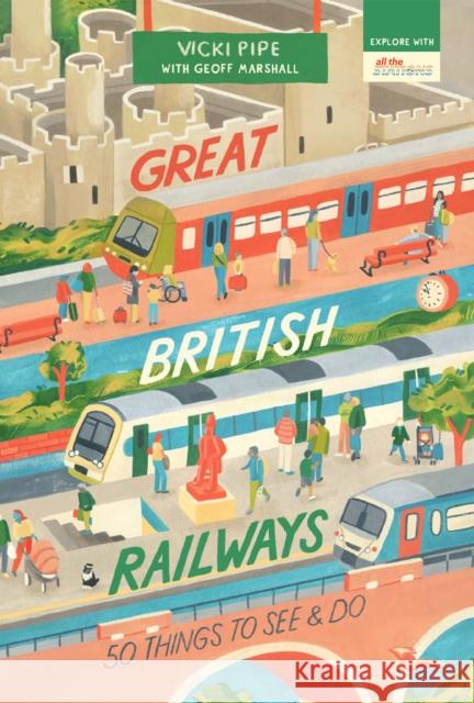 Great British Railways: 50 Things to See and Do Vicki Pipe 9781912836284 Duckworth Books