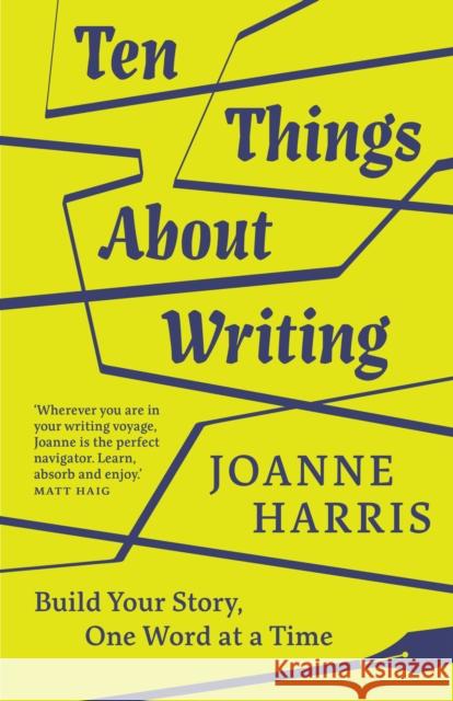 Ten Things About Writing: Build Your Story, One Word at a Time Joanne Harris 9781912836598 September Publishing