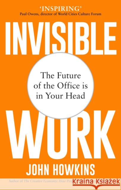 Invisible Work: The Future of the Office is in Your Head John Howkins 9781912836765 September Publishing