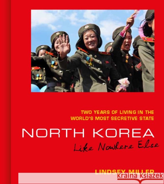 North Korea: Like Nowhere Else (Two Years of Living in the World's Most Secretive State) Lindsey Miller 9781912836802 Duckworth Books