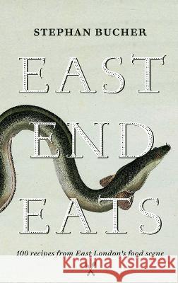 East End Eats Stephan Bucher   9781912850167 Clink Street Publishing