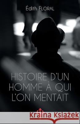 Histoire d'un homme à qui l'on mentait Floral, Édith 9781912853182 Reconquista Press