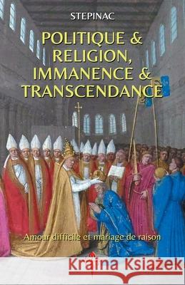 Politique et Religion, Immanence et Transcendance: Amour difficile et mariage de raison Stepinac 9781912853267 Reconquista Press