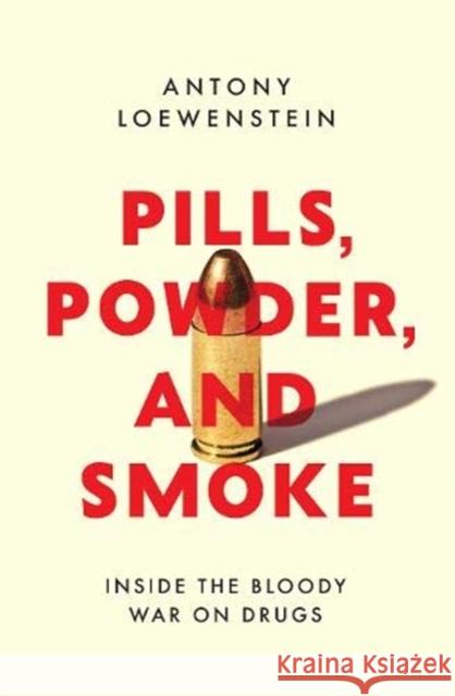 Pills, Powder, and Smoke: inside the bloody War on Drugs Antony Loewenstein 9781912854240 Scribe Publications