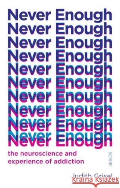 Never Enough: the neuroscience and experience of addiction Judith Grisel (Professor of Psychology and Neuroscience) 9781912854578 Scribe Publications