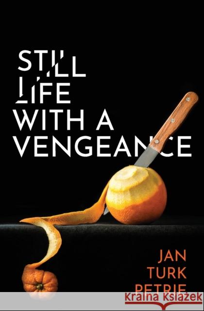 Still Life with a Vengeance Jan Turk Petrie 9781912855926 Pintail Press