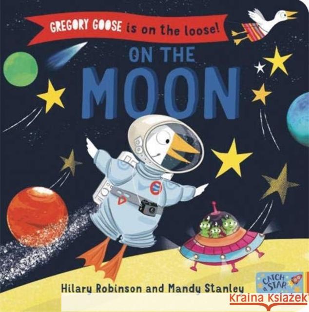 Gregory Goose is on the Loose!: On the Moon Hilary Robinson Mandy Stanley  9781912858149 New Frontier Publishing