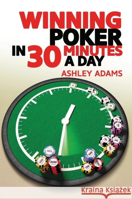 Winning Poker in 30 Minutes a Day Ashley Adams 9781912862122 D&B Publishing