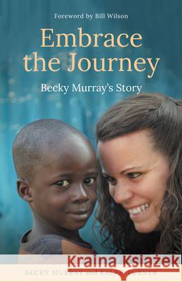 Embrace the Journey: Becky Murray's Story Becky Murray Ralph Turner Bill Wilson 9781912863549