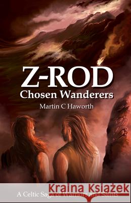 Z Rod Chosen Wanderers: A Celtic Saga of Warriors and Saints Haworth, Martin C. 9781912863716 Malcolm Down Publishing Limited