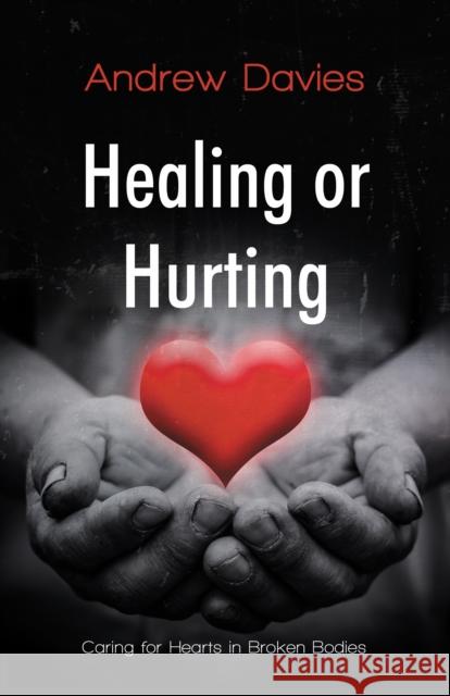 Healing or Hurting: Caring For Hearts in Broken Bodies Davies, Andrew 9781912863754