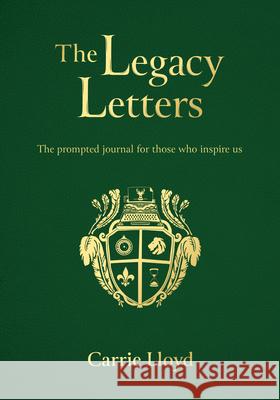The Legacy Letters: The Prompted Journal for Those Who Inspire Us Lloyd, Carrie 9781912863952 Grace and Down Publishing