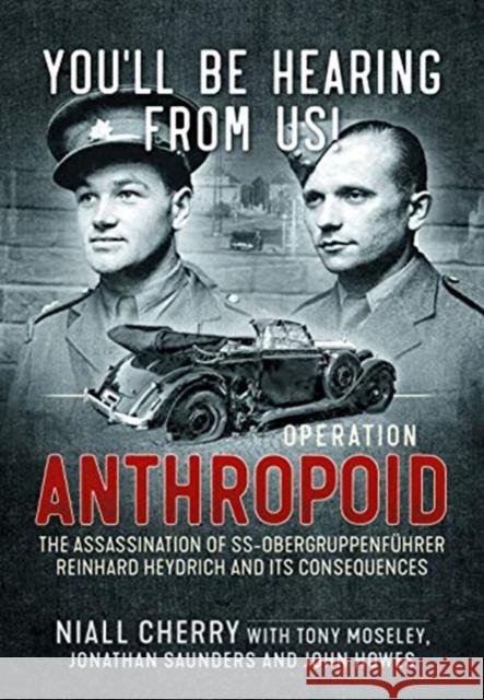 You'Ll be Hearing from Us!: Operation Anthropoid - the Assassination of Ss-ObergruppenfuHrer Reinhard Heydrich and its Consequences Niall Cherry 9781912866229 Helion & Company