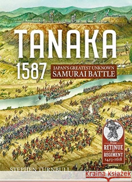 Tanaka 1587: Japan’s Greatest Unknown Samurai Battle Stephen Turnbull 9781912866496