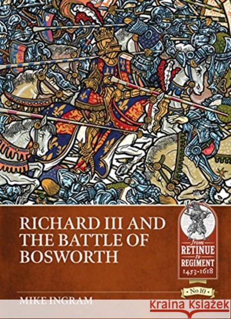 Richard III and the Battle of Bosworth Mike Ingram 9781912866502 Helion & Company