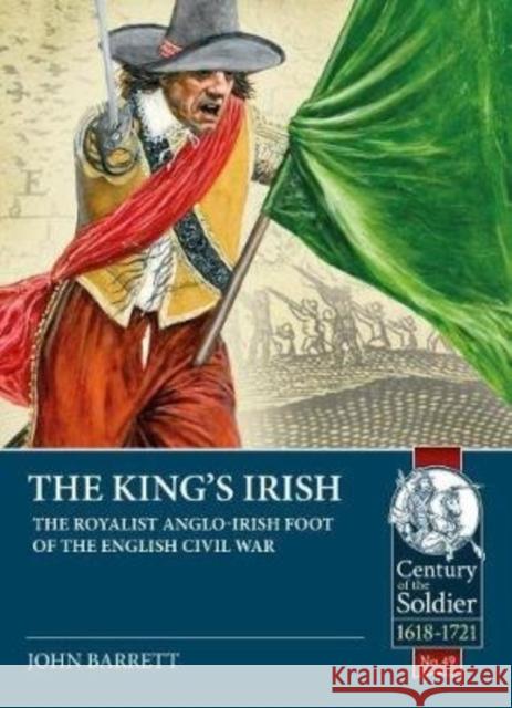The King's Irish: The Royalist Anglo-Irish Foot of the English Civil War, 1643-1646 John Barratt 9781912866533 Helion & Company
