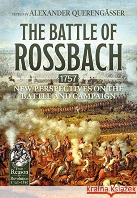 The Battle of Rossbach 1757: New Perspectives on the Battle and Campaign Alexander Querengasser 9781912866700 Helion & Company