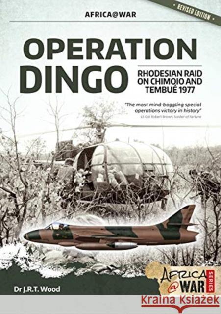 Operation Dingo: The Rhodesian Raid on Chimoio and Tembue 1977 J.R.T. Wood 9781912866816 Helion & Company
