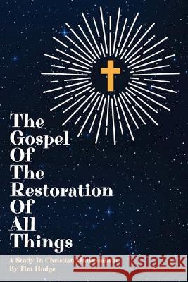 The Gospel of the Restoration of all Things: A study in Christian Universalism Tim Hodge 9781912875375 M-Y Books