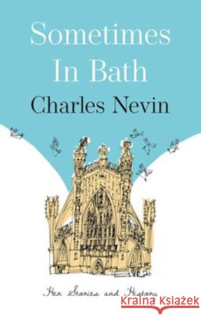 Sometimes in Bath: Her Stories and History Charles Nevin   9781912881826