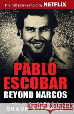 Pablo Escobar: Beyond Narcos Shaun Attwood   9781912885015 Shaun Attwood