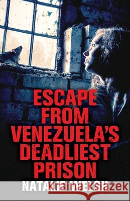 Escape from Venezuela's Deadliest Prison Natalie Welsh, Shaun Attwood 9781912885084 Gadfly Press