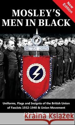 Mosley's Men in Black: Uniforms, Flags and Insignia of the British Union of Fascists 1932-1940 & Union Movement John Millican 9781912887675 Sanctuary Press Ltd