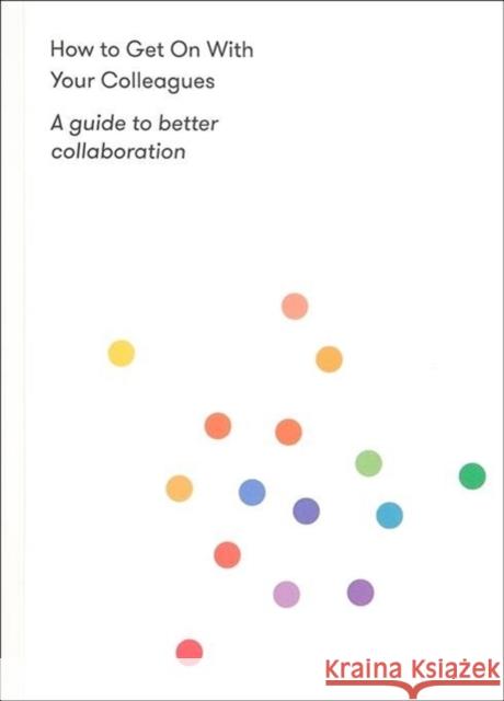 How to Get on With Your Colleagues: A guide to better collaboration The School of Life 9781912891153 The School of Life Press