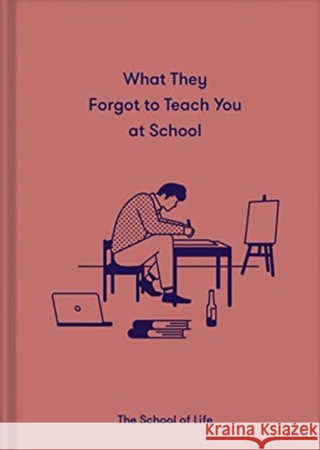 What They Forgot to Teach You at School: Essential emotional lessons needed to thrive The School of Life 9781912891399