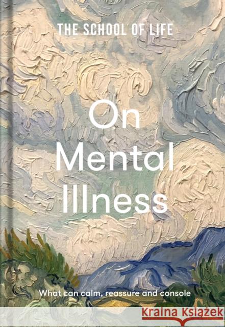 The School of Life: On Mental Illness: what can calm, reassure and console The School of Life 9781912891818