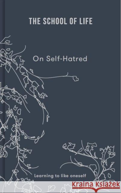 On Self-hatred: learning to like oneself The School of Life 9781912891870 The School of Life Press