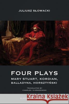 Four Plays: Mary Stuart, Kordian, Balladyna, Horsztyński Juliusz Slowacki, Charles S Kraszewski 9781912894130