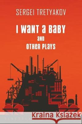 I Want a Baby and Other Plays Sergei Tretyakov 9781912894307 Glagoslav Publications B.V.