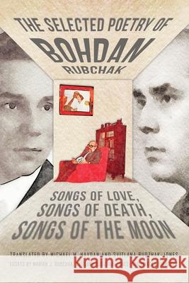 The Selected Poetry of Bohdan Rubchak: Songs of Love, Songs of Death, Songs of The Moon Bohdan Rubchak Michael M. Naydan Svitlana Budzhak-Jones 9781912894840 Glagoslav Publications B.V.