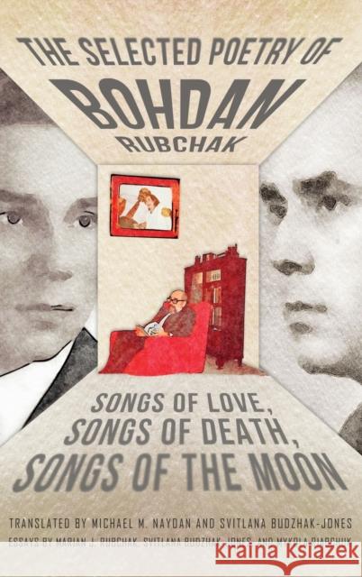 The Selected Poetry of Bohdan Rubchak: Songs of Love, Songs of Death, Songs of The Moon Bohdan Rubchak, Michael M Naydan, Svitlana Budzhak-Jones 9781912894857 Glagoslav Publications B.V.