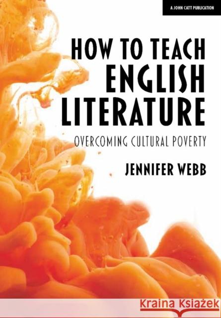 How To Teach English Literature: Overcoming cultural poverty Jennifer Webb   9781912906192