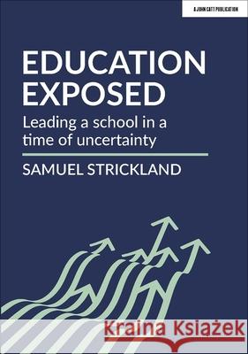 Education Exposed: Leading a school in a time of uncertainty Samuel Strickland 9781912906291 Hodder Education