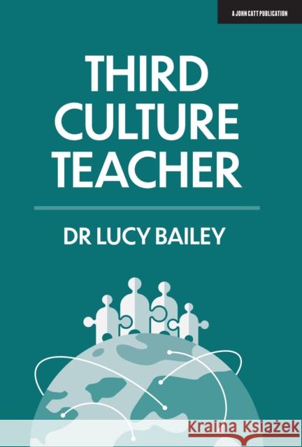 Third Culture Teacher Lucy Bailey   9781912906543 John Catt Educational Ltd