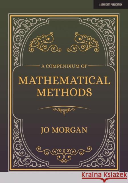 A Compendium Of Mathematical Methods: A handbook for school teachers Joanne Morgan 9781912906604