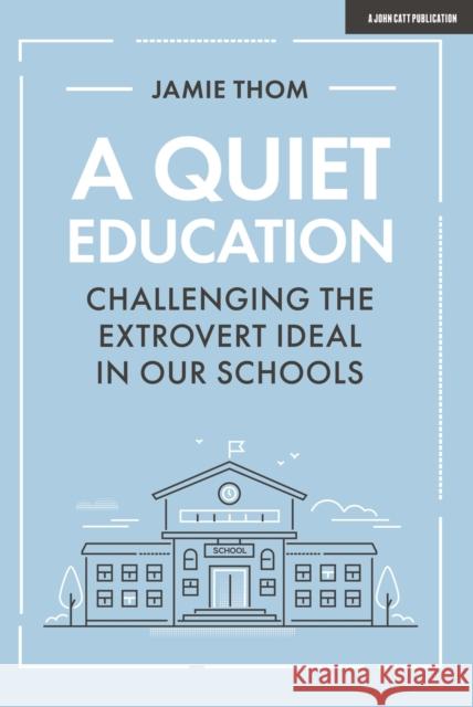 A Quiet Education: Challenging the extrovert ideal in our schools Jamie Thom 9781912906758 Hodder Education