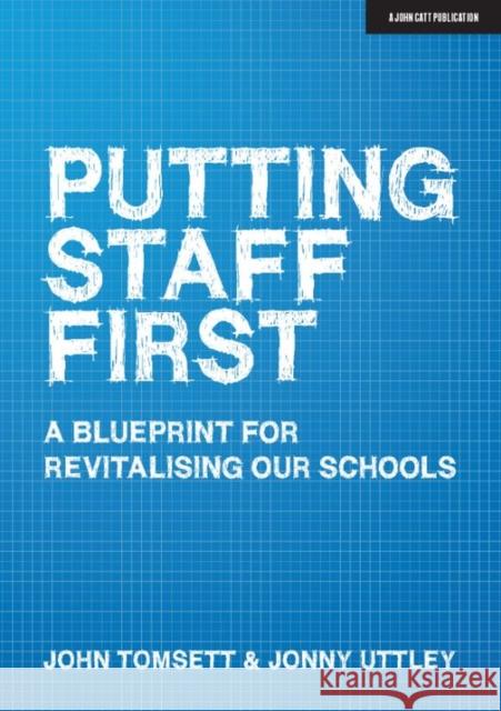 Putting Staff First: A blueprint for a revitalised profession Jonny Uttley 9781912906840 Hodder Education