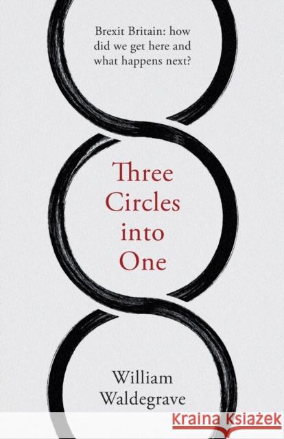 Three Circles Into One: Brexit Britain: How Did We Get Here and What Happens Next? Waldegrave, William 9781912914104 Mensch Publishing
