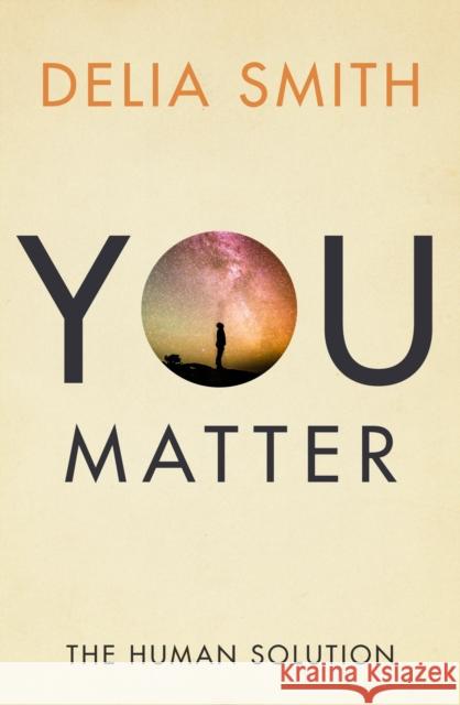You Matter: The Human Solution Delia Smith 9781912914333 Mensch Publishing