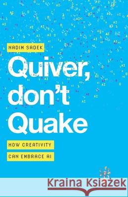 Quiver, don't Quake: How Creativity can Embrace AI Nadim Sadek 9781912914890 Mensch Publishing