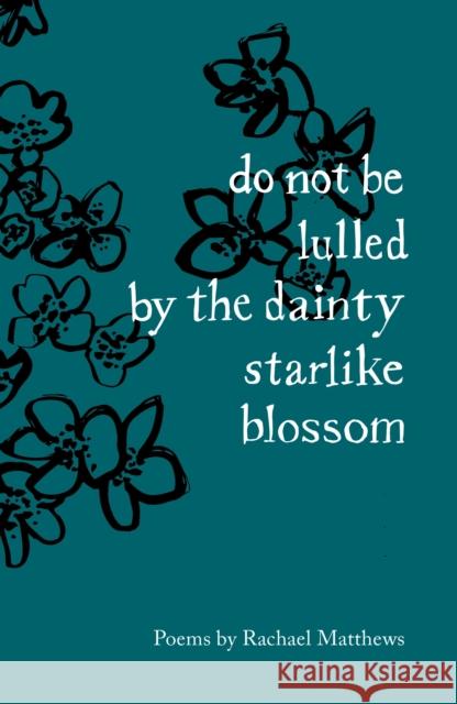 do not be lulled by the dainty starlike blossom Rachael Matthews 9781912915811 The Emma Press